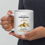 I Have Not Come This Far to Stop Mug - Image 6